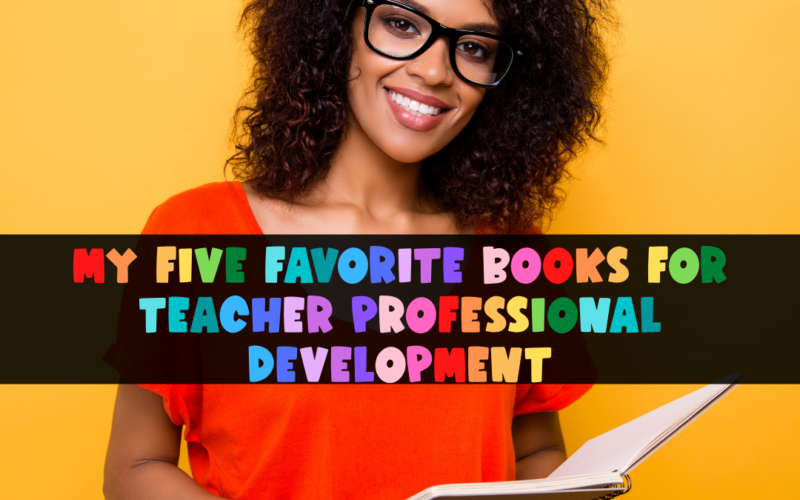 My Five Favorite Books For Teacher Professional Development